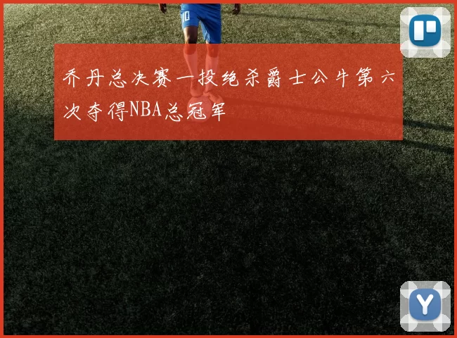 乔丹总决赛一投绝杀爵士公牛第六次夺得NBA总冠军