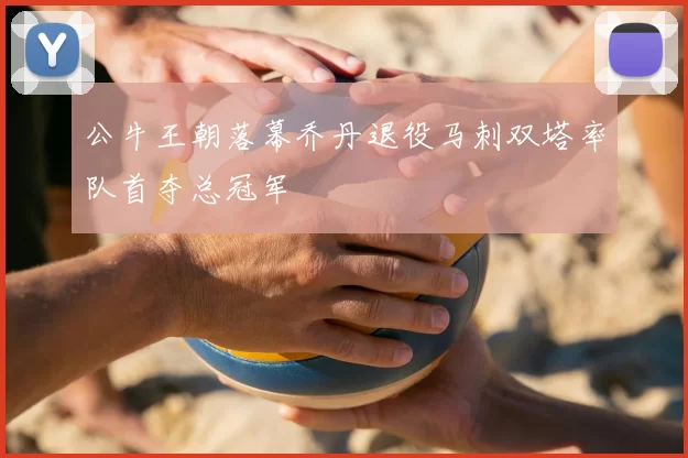 公牛王朝落幕乔丹退役马刺双塔率队首夺总冠军