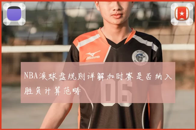 NBA滚球盘规则详解加时赛是否纳入胜负计算范畴