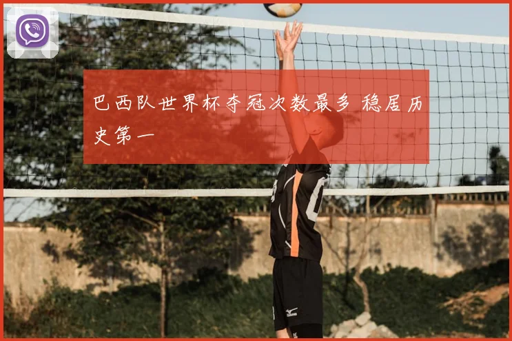 巴西队世界杯夺冠次数最多 稳居历史第一